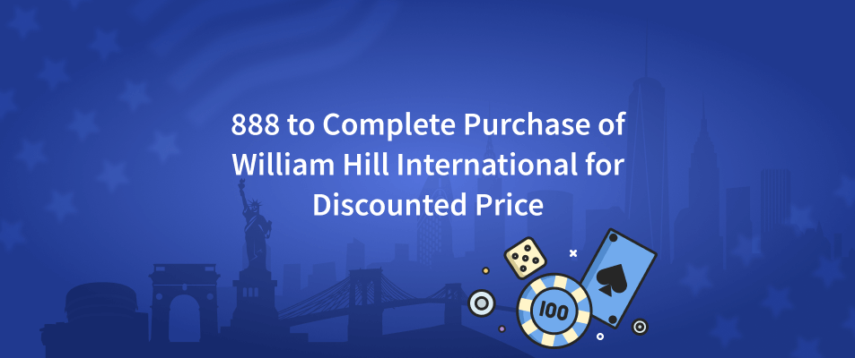 888 to Complete Purchase of William Hill International for Discounted Price