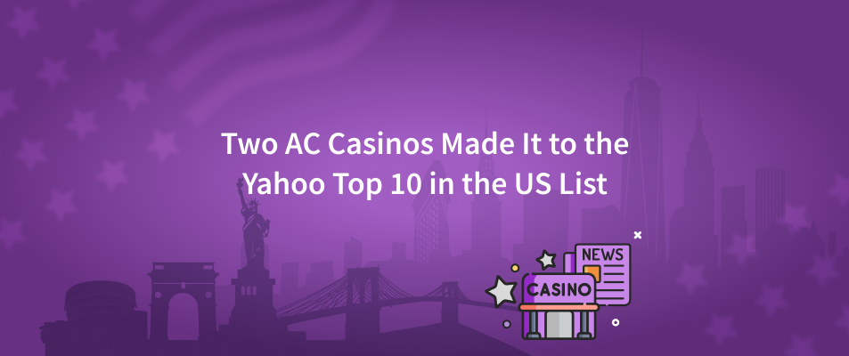 Two AC Casinos Made It to the Yahoo Top 10 in the US List