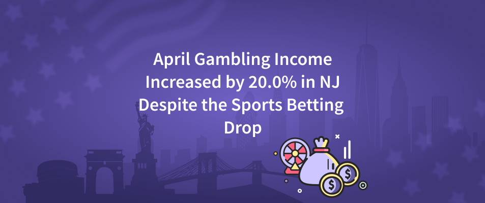 April Gambling Income Increased by 20.0% in NJ Despite the Sports Betting Drop