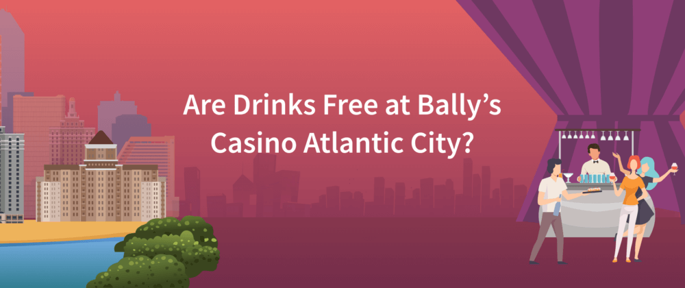 Are Drinks Free at Bally's Casino Atlantic City?