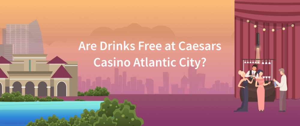 Are Drinks Free at Caesars Casino Atlantic City?