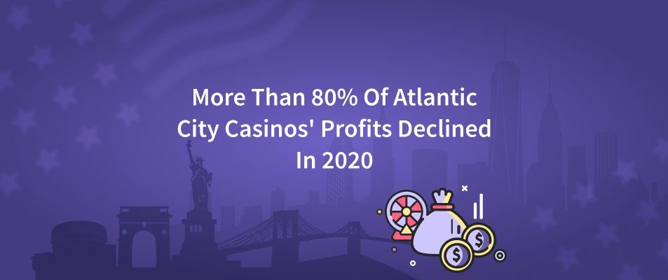 More Than 80% Of Atlantic City Casinos' Profits Declined In 2020
