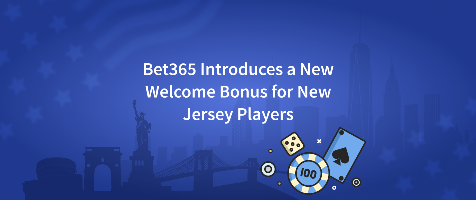 Bet365 Introduces a New Welcome Bonus for New Jersey Players