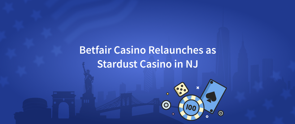 Betfair Online Casino Relaunches as Stardust Casino in NJ