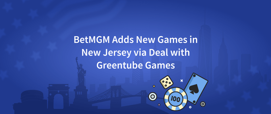 BetMGM Adds New Games in New Jersey via Deal with Greentube Games
