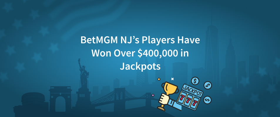 BetMGM NJ’s Players Have Won Over $400,000 in Jackpots