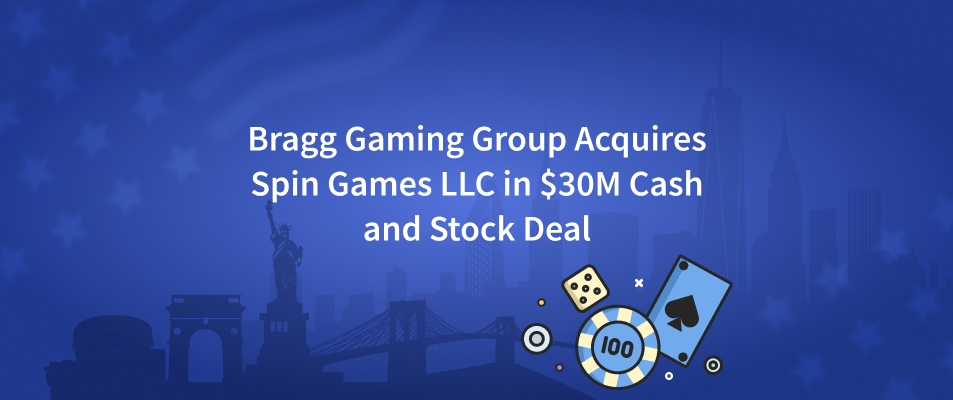 Bragg Gaming Group Acquires Spin Games LLC in $30M Cash and Stock Deal