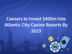 Caesars to Invest $400m into Atlantic City Casino Resorts By 2023