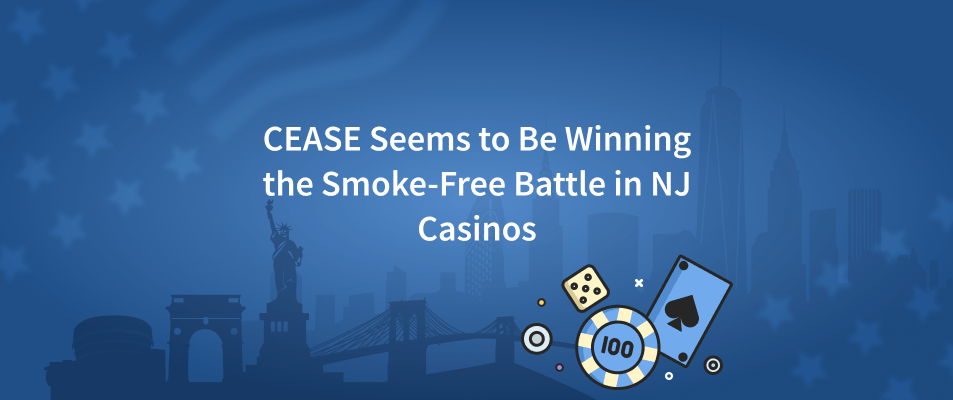 CEASE Seems to Be Winning the Smoke-Free Battle in NJ Casinos