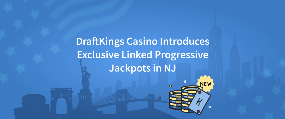 DraftKings Casino Introduces Exclusive Linked Progressive Jackpots in NJ