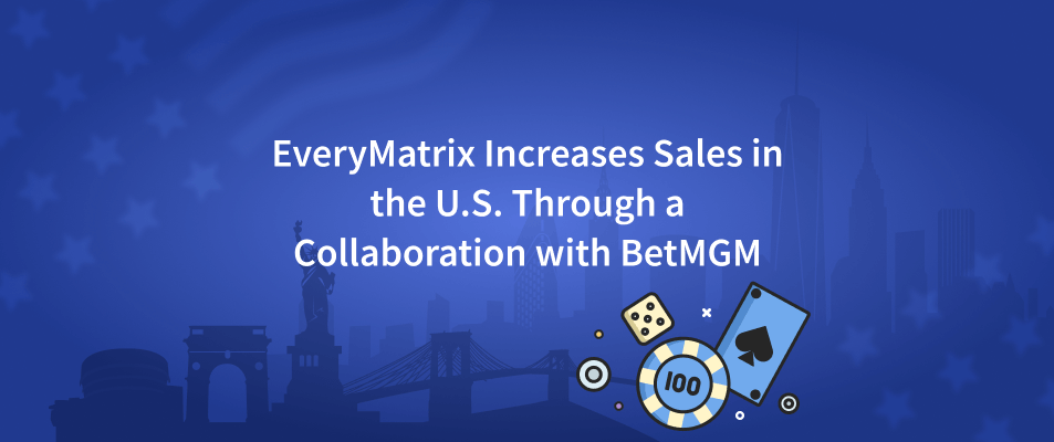 EveryMatrix Increases Sales in the U.S. Through a Collaboration with BetMGM