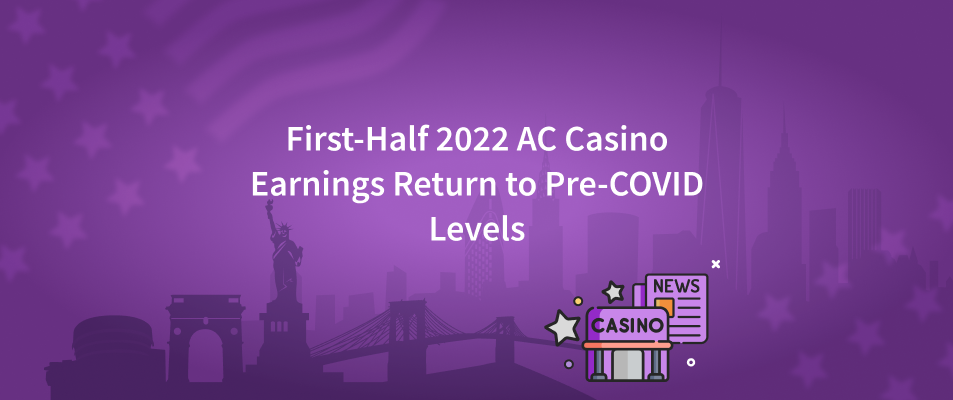 First-Half 2022 AC Casino Earnings Return to Pre-COVID Levels