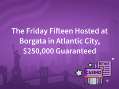The Friday Fifteen Hosted at Borgata in Atlantic City, $250,000 Guaranteed