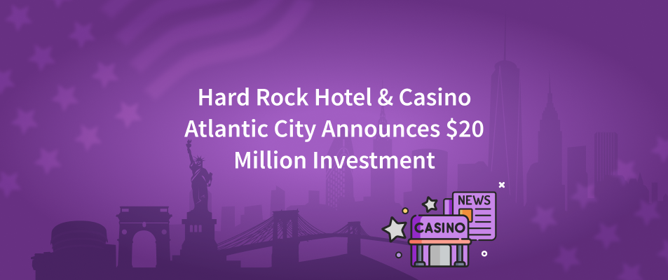 Hard Rock Hotel & Casino Atlantic City Announces $20 Million Investment