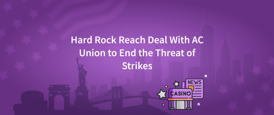hard rock reach deal with ac union to end the threat of strikes