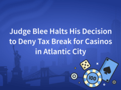 Judge Blee Halts His Decision to Deny Tax Break for Casinos in Atlantic City