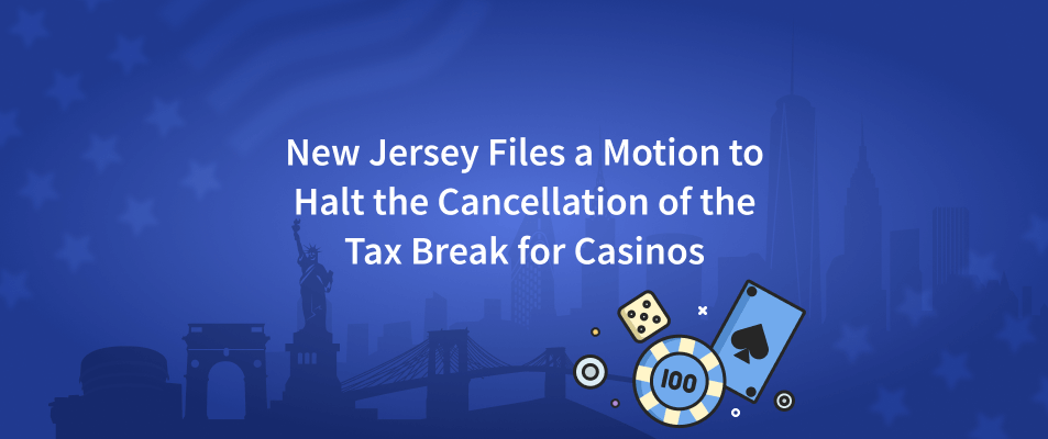 New Jersey Files a Motion to Halt the Cancellation of the Tax Break for Casinos