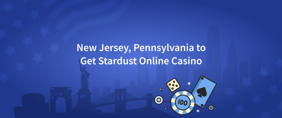 New Jersey, Pennsylvania to Get Stardust Online Casino From Boyd Gaming and FanDuel Group