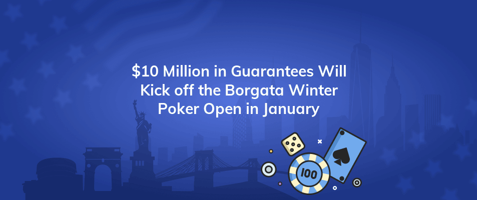 10 million in guarantees will kick off the borgata winter poker open in january