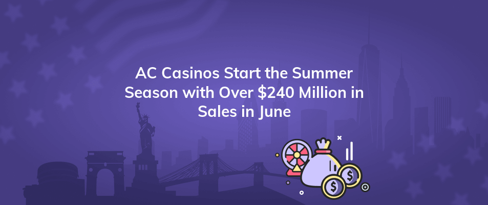 ac casinos start the summer season with over 240 million in sales in june