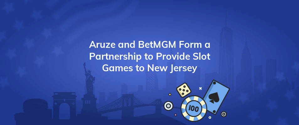 aruze and betmgm form a partnership to provide slot games to new jersey