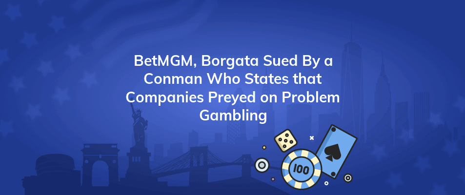 betmgm borgata sued by a conman who states that companies preyed on problem gambling