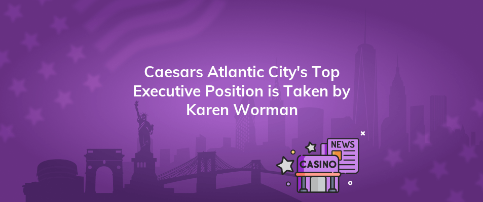 caesars atlantic citys top executive position is taken by karen worman