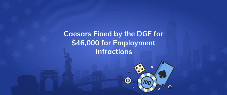 caesars fined by the dge for 46000 for employment infractions