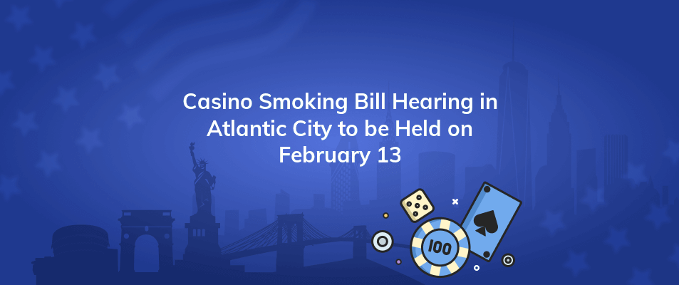 casino smoking bill hearing in atlantic city to be held on february 13