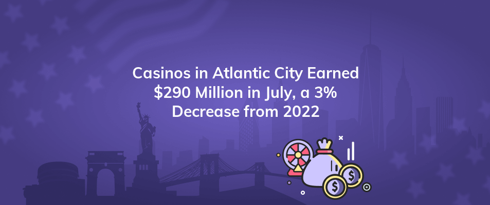 casinos in atlantic city earned 290 million in july a 3 decrease from 2022