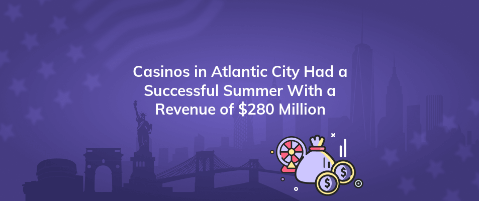 casinos in atlantic city had a successful summer with a revenue of 280 million