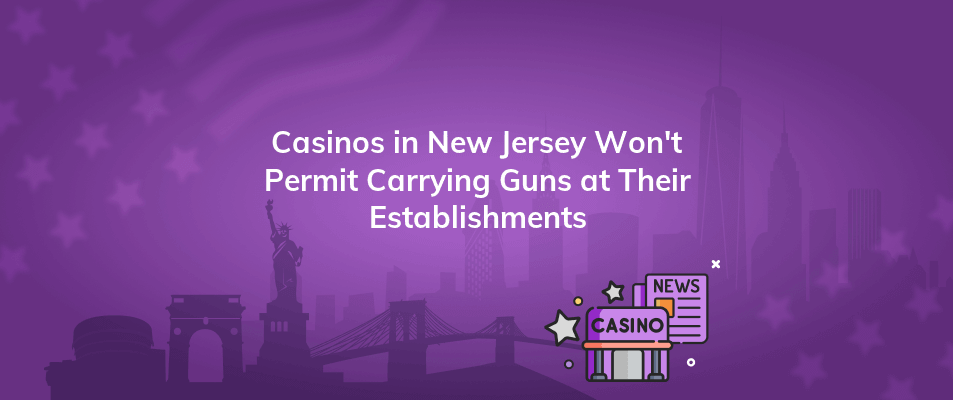 casinos in new jersey wont permit carrying guns at their establishments