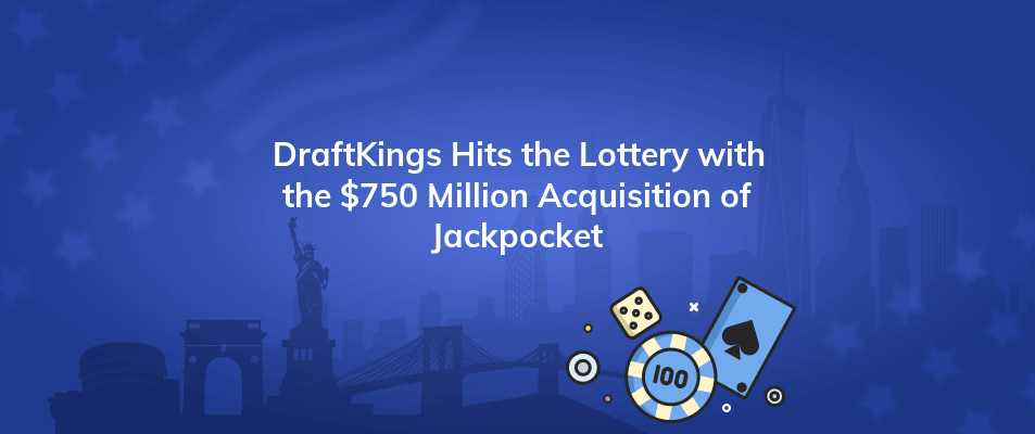 draftkings hits the lottery with the 750 million acquisition of jackpocket