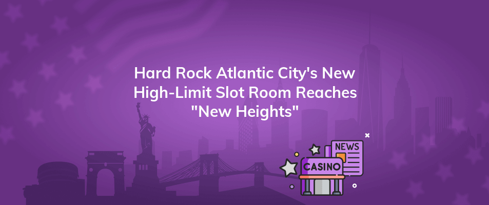 hard rock atlantic citys new high limit slot room reaches new heights
