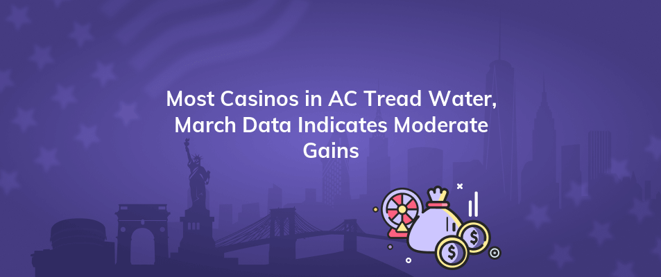 most casinos in ac tread water march data indicates moderate gains