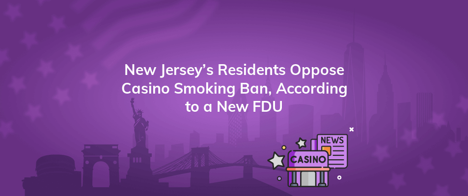 new jerseys residents oppose casino smoking ban according to a new fdu