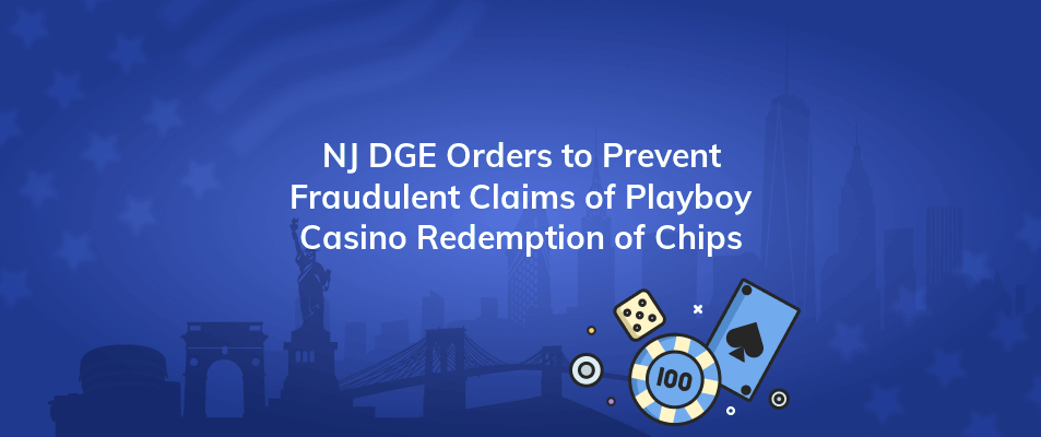 nj dge orders to prevent fraudulent claims of playboy casino redemption of chips