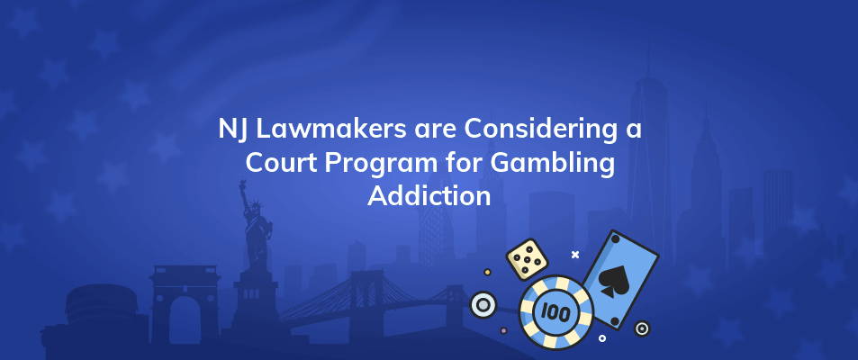 nj lawmakers are considering a court program for gambling addiction