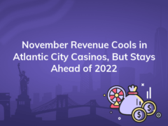 november revenue cools in atlantic city casinos but stays ahead of 2022 240x180