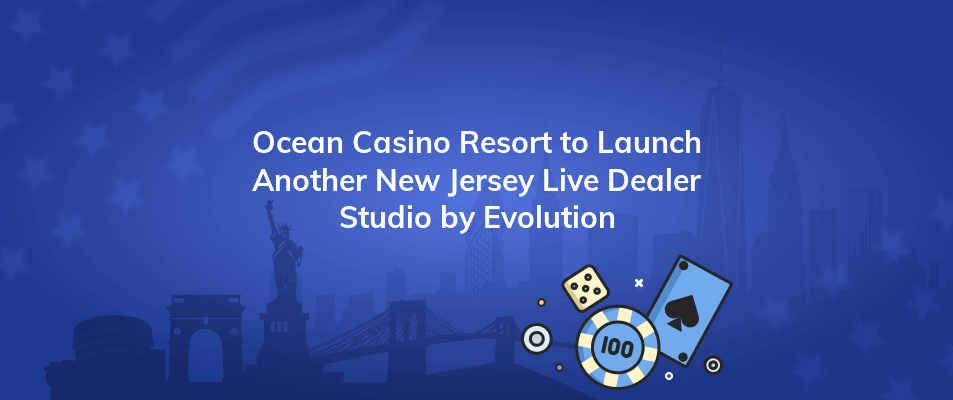 ocean casino resort to launch another new jersey live dealer studio by evolution