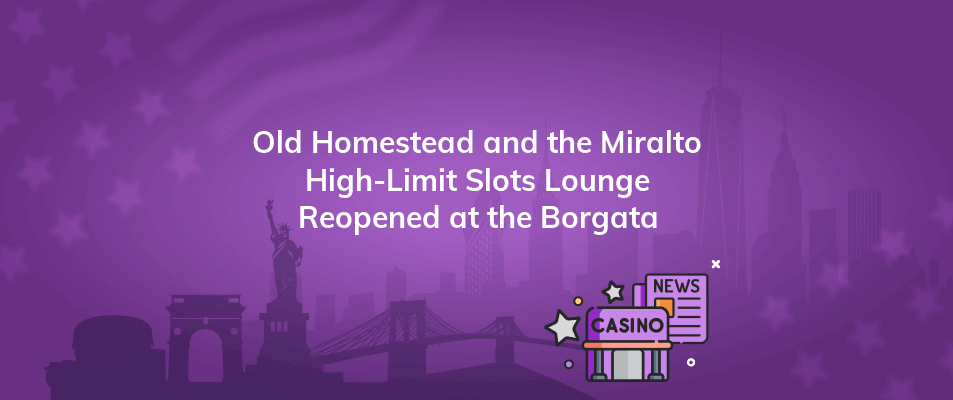 old homestead and the miralto high limit slots lounge reopened at the borgata