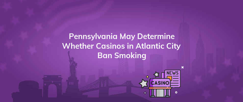 pennsylvania may determine whether casinos in atlantic city ban smoking