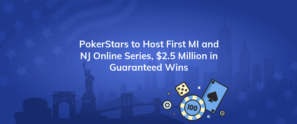 pokerstars to host first mi and nj online series 2 5 million in guaranteed wins