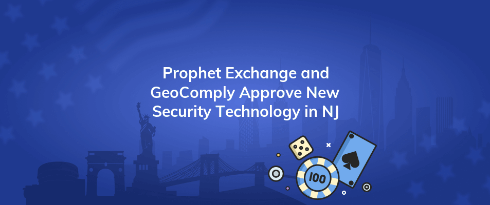 prophet exchange and geocomply approve new security technology in nj