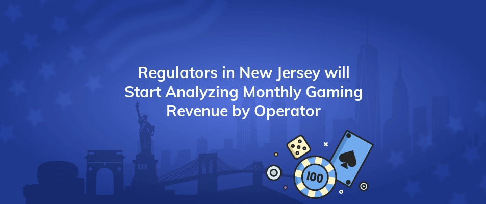 regulators in new jersey will start analyzing monthly gaming revenue by operator