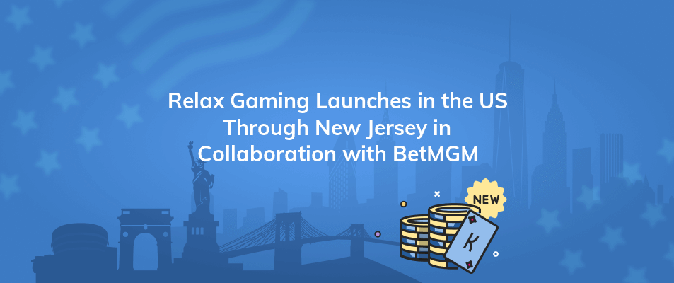 relax gaming launches in the us through new jersey in collaboration with betmgm