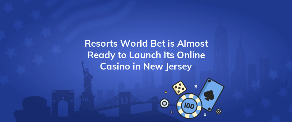 resorts world bet is almost ready to launch its online casino in new jersey