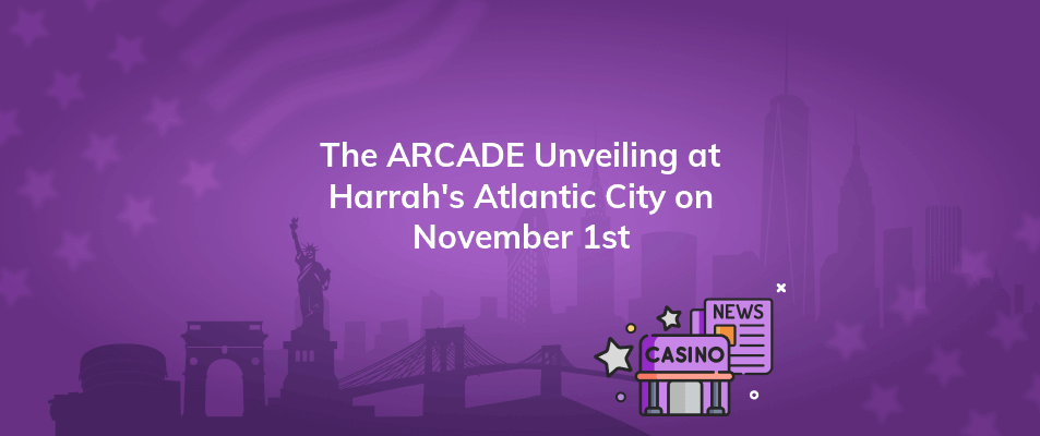 the arcade unveiling at harrahs atlantic city on november 1st