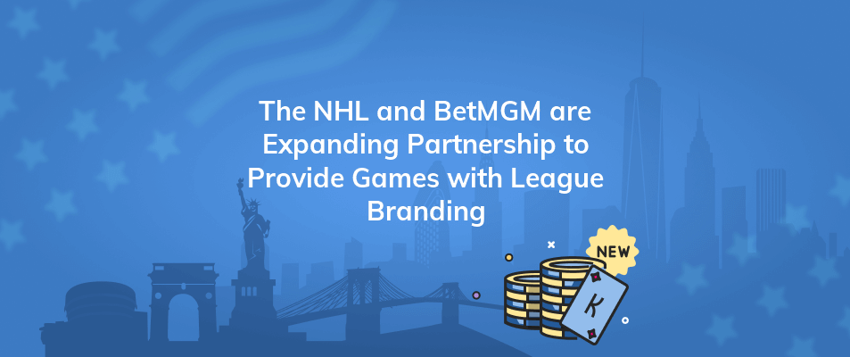 the nhl and betmgm are expanding partnership to provide games with league branding