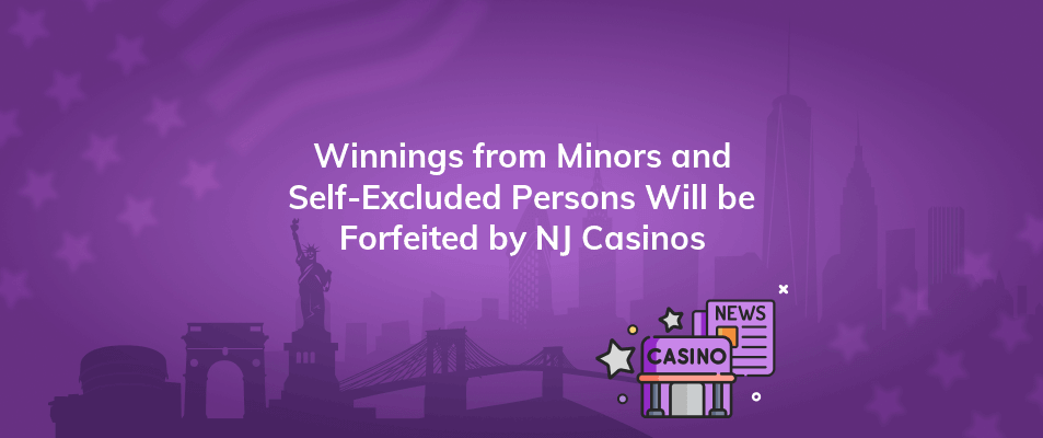 winnings from minors and self excluded persons will be forfeited by nj casinos
